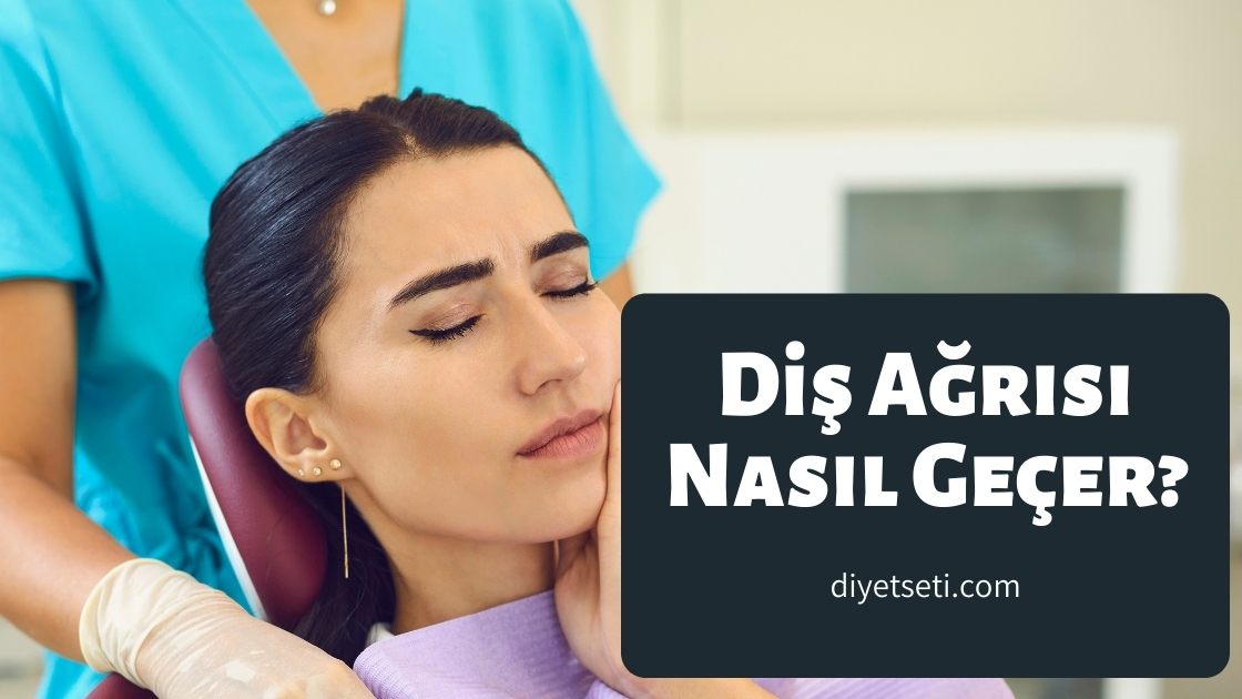 Diş Ağrısı Nasıl Geçer? Diş Ağrısına Ne İyi Gelir?